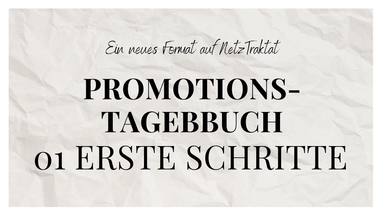 Titelbild mit der Aufschrift: Ein neues Format auf NetzTraktat. Promotionstagebuch. 01 Erste Schritte